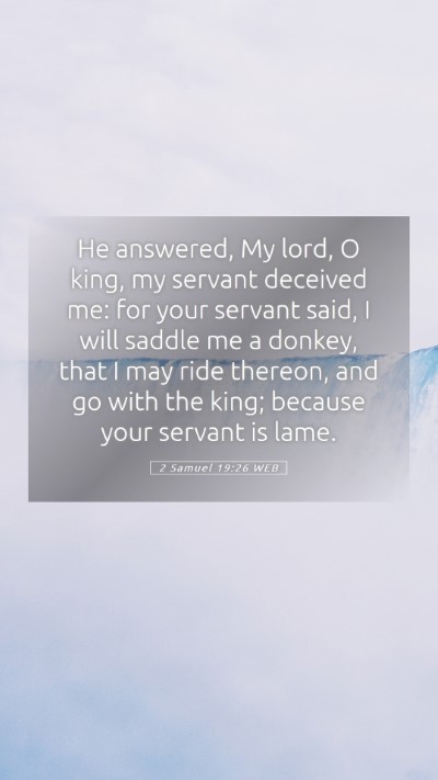 Picture 05 - 2 Samuel 19:26 WEB Mobile Phone Wallpaper - He answered, My lord, O king, my servant deceived - Mobile Bible Verse Wallpaper