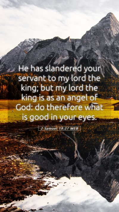 Picture 05 - 2 Samuel 19:27 WEB Mobile Phone Wallpaper - He has slandered your servant to my lord the - Mobile Bible Verse Wallpaper