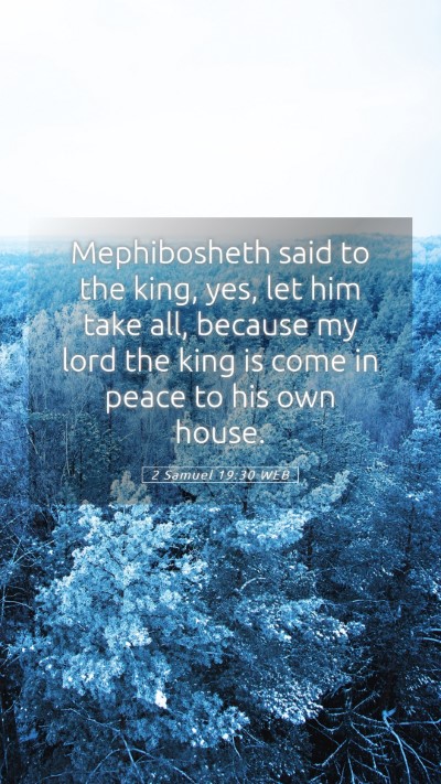 Picture 05 - 2 Samuel 19:30 WEB Mobile Phone Wallpaper - Mephibosheth said to the king, yes, let him take - Mobile Bible Verse Wallpaper