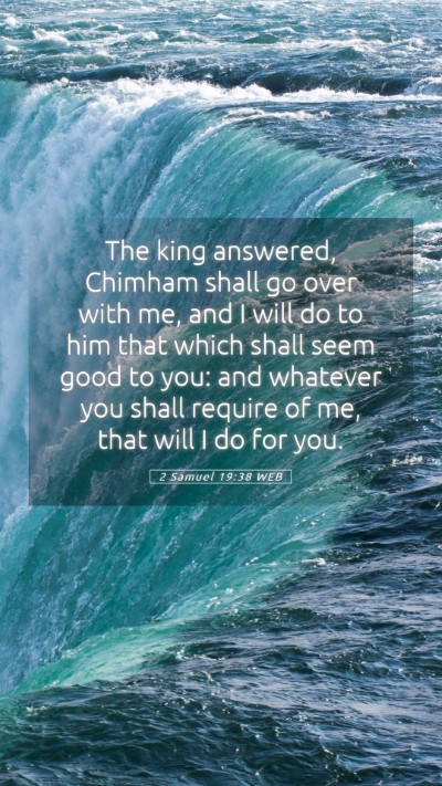 Picture 05 - 2 Samuel 19:38 WEB Mobile Phone Wallpaper - The king answered, Chimham shall go over with me, - Mobile Bible Verse Wallpaper