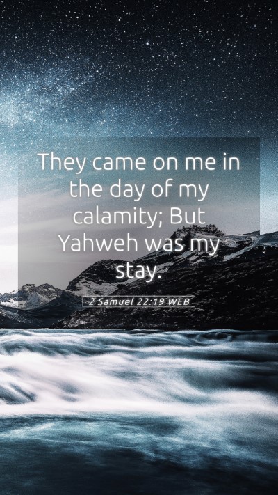 Picture 05 - 2 Samuel 22:19 WEB Mobile Phone Wallpaper - They came on me in the day of my calamity; But - Mobile Bible Verse Wallpaper