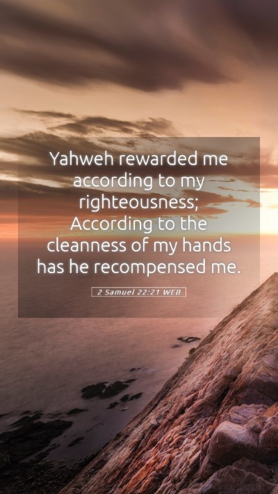 Picture 05 - 2 Samuel 22:21 WEB Mobile Phone Wallpaper - Yahweh rewarded me according to my righteousness; - Mobile Bible Verse Wallpaper