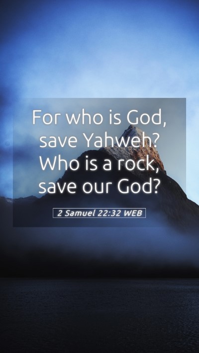 Picture 05 - 2 Samuel 22:32 WEB Mobile Phone Wallpaper - For who is God, save Yahweh? Who is a rock, save - Mobile Bible Verse Wallpaper