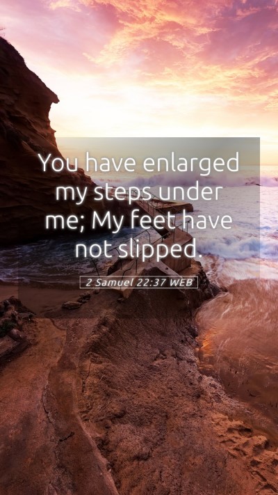 Picture 05 - 2 Samuel 22:37 WEB Mobile Phone Wallpaper - You have enlarged my steps under me; My feet have - Mobile Bible Verse Wallpaper