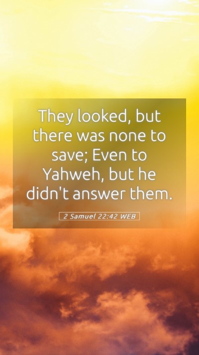 Picture 05 - 2 Samuel 22:42 WEB Mobile Phone Wallpaper - They looked, but there was none to save; Even to - Mobile Bible Verse Wallpaper
