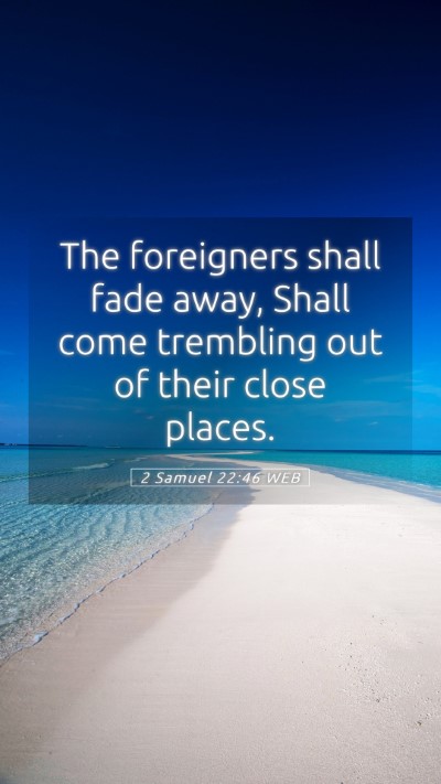 Picture 05 - 2 Samuel 22:46 WEB Mobile Phone Wallpaper - The foreigners shall fade away, Shall come - Mobile Bible Verse Wallpaper