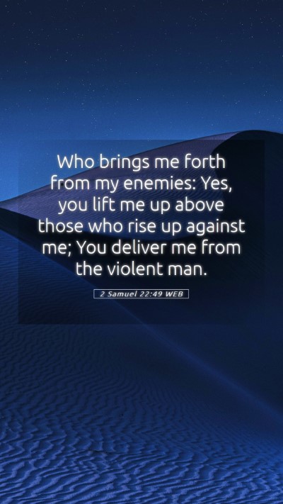 Picture 05 - 2 Samuel 22:49 WEB Mobile Phone Wallpaper - Who brings me forth from my enemies: Yes, you - Mobile Bible Verse Wallpaper