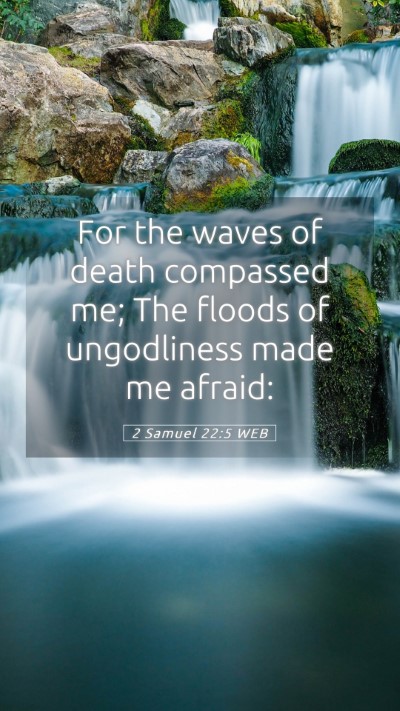 Picture 05 - 2 Samuel 22:5 WEB Mobile Phone Wallpaper - For the waves of death compassed me; The floods - Mobile Bible Verse Wallpaper