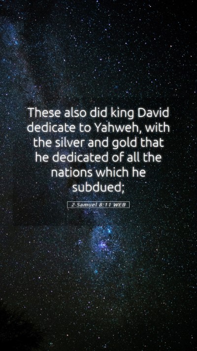 Picture 05 - 2 Samuel 8:11 WEB Mobile Phone Wallpaper - These also did king David dedicate to Yahweh, - Mobile Bible Verse Wallpaper