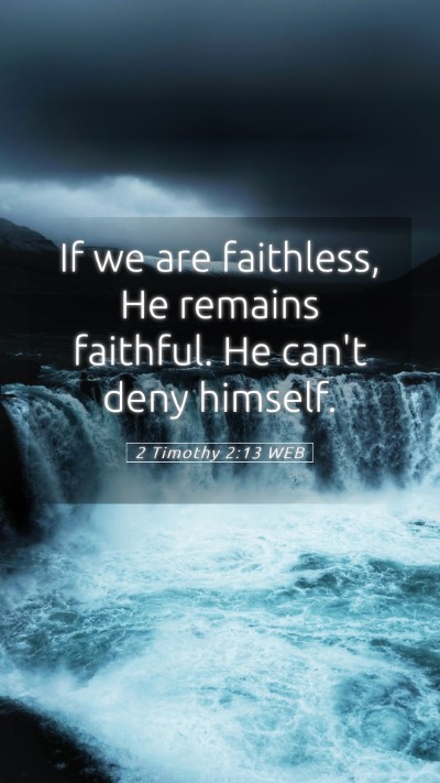 Picture 05 - 2 Timothy 2:13 WEB Mobile Phone Wallpaper - If we are faithless, He remains faithful. He - Mobile Bible Verse Wallpaper