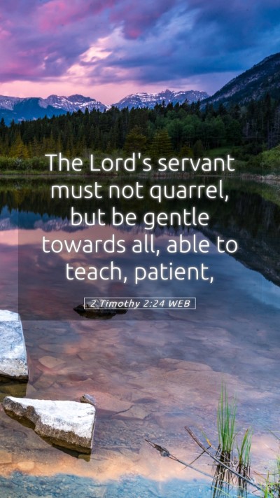 Picture 05 - 2 Timothy 2:24 WEB Mobile Phone Wallpaper - The Lord's servant must not quarrel, but be - Mobile Bible Verse Wallpaper
