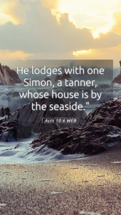 Picture 05 - Acts 10:6 WEB Mobile Phone Wallpaper - He lodges with one Simon, a tanner, whose house - Mobile Bible Verse Wallpaper
