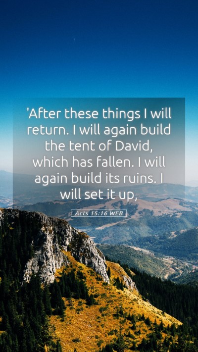 Picture 05 - Acts 15:16 WEB Mobile Phone Wallpaper - 'After these things I will return. I will again - Mobile Bible Verse Wallpaper