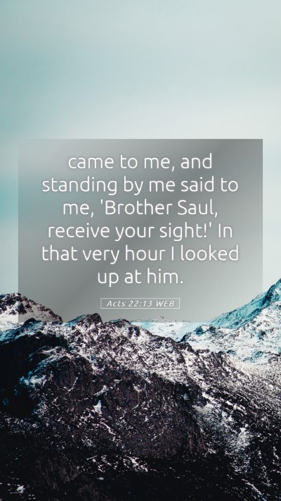 Picture 05 - Acts 22:13 WEB Mobile Phone Wallpaper - came to me, and standing by me said to me, - Mobile Bible Verse Wallpaper