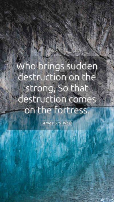 Picture 05 - Amos 5:9 WEB Mobile Phone Wallpaper - Who brings sudden destruction on the strong, So - Mobile Bible Verse Wallpaper