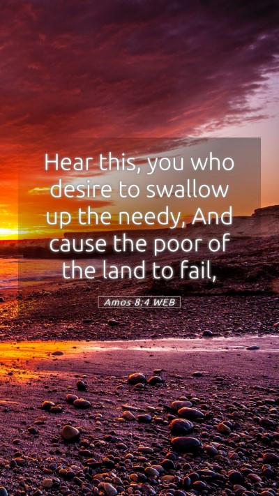 Picture 05 - Amos 8:4 WEB Mobile Phone Wallpaper - Hear this, you who desire to swallow up the - Mobile Bible Verse Wallpaper