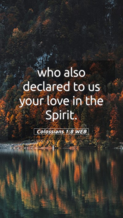 Picture 05 - Colossians 1:8 WEB Mobile Phone Wallpaper - who also declared to us your love in the - Mobile Bible Verse Wallpaper