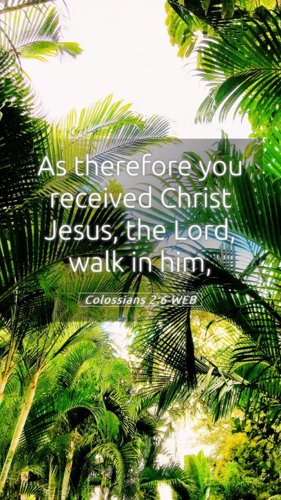 Picture 05 - Colossians 2:6 WEB Mobile Phone Wallpaper - As therefore you received Christ Jesus, the Lord, - Mobile Bible Verse Wallpaper