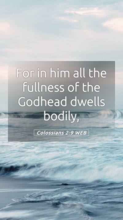Picture 05 - Colossians 2:9 WEB Mobile Phone Wallpaper - For in him all the fullness of the Godhead dwells - Mobile Bible Verse Wallpaper