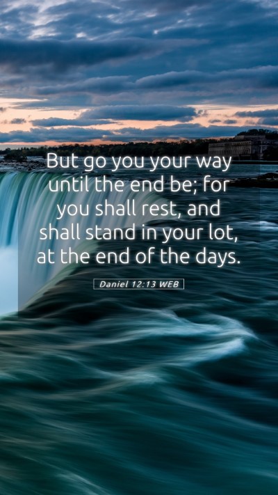 Picture 05 - Daniel 12:13 WEB Mobile Phone Wallpaper - But go you your way until the end be; for you - Mobile Bible Verse Wallpaper