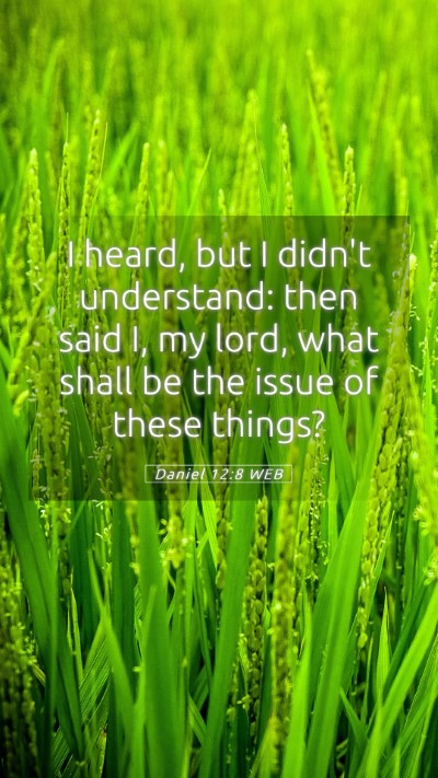 Picture 05 - Daniel 12:8 WEB Mobile Phone Wallpaper - I heard, but I didn't understand: then said I, my - Mobile Bible Verse Wallpaper