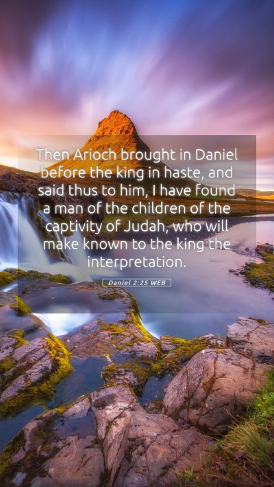 Picture 05 - Daniel 2:25 WEB Mobile Phone Wallpaper - Then Arioch brought in Daniel before the king in - Mobile Bible Verse Wallpaper