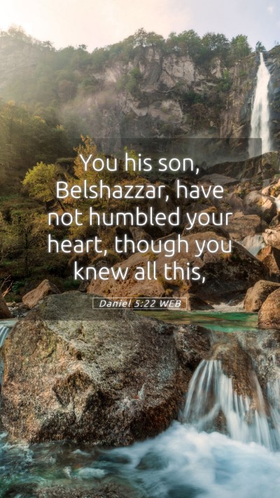Picture 05 - Daniel 5:22 WEB Mobile Phone Wallpaper - You his son, Belshazzar, have not humbled your - Mobile Bible Verse Wallpaper