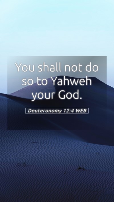 Picture 05 - Deuteronomy 12:4 WEB Mobile Phone Wallpaper - You shall not do so to Yahweh your - Mobile Bible Verse Wallpaper