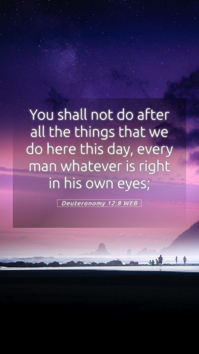 Picture 05 - Deuteronomy 12:8 WEB Mobile Phone Wallpaper - You shall not do after all the things that we do - Mobile Bible Verse Wallpaper