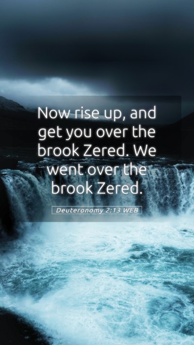 Picture 05 - Deuteronomy 2:13 WEB Mobile Phone Wallpaper - Now rise up, and get you over the brook Zered. We - Mobile Bible Verse Wallpaper