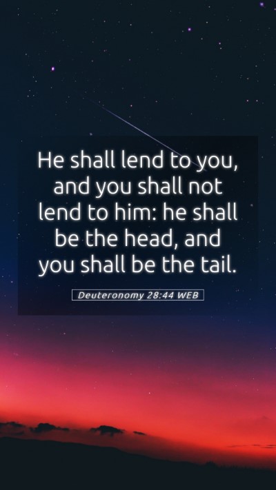 Picture 05 - Deuteronomy 28:44 WEB Mobile Phone Wallpaper - He shall lend to you, and you shall not lend to - Mobile Bible Verse Wallpaper