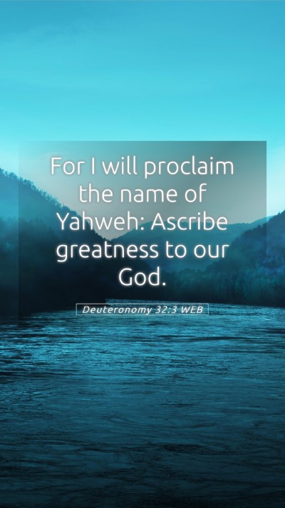 Picture 05 - Deuteronomy 32:3 WEB Mobile Phone Wallpaper - For I will proclaim the name of Yahweh: Ascribe - Mobile Bible Verse Wallpaper