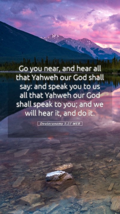 Picture 05 - Deuteronomy 5:27 WEB Mobile Phone Wallpaper - Go you near, and hear all that Yahweh our God - Mobile Bible Verse Wallpaper