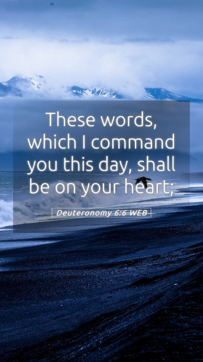 Picture 05 - Deuteronomy 6:6 WEB Mobile Phone Wallpaper - These words, which I command you this day, shall - Mobile Bible Verse Wallpaper