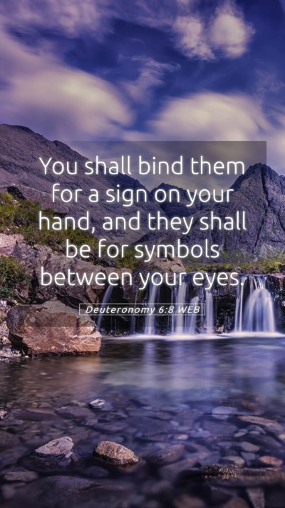 Picture 05 - Deuteronomy 6:8 WEB Mobile Phone Wallpaper - You shall bind them for a sign on your hand, and - Mobile Bible Verse Wallpaper