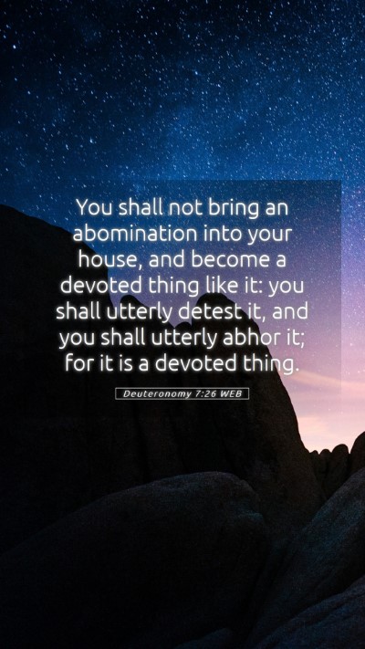 Picture 05 - Deuteronomy 7:26 WEB Mobile Phone Wallpaper - You shall not bring an abomination into your - Mobile Bible Verse Wallpaper