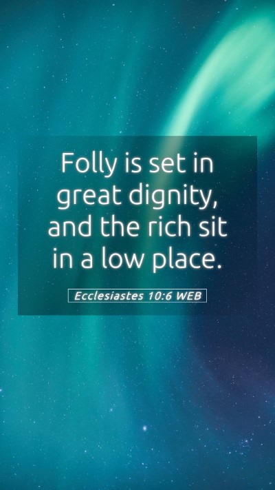 Picture 05 - Ecclesiastes 10:6 WEB Mobile Phone Wallpaper - Folly is set in great dignity, and the rich sit - Mobile Bible Verse Wallpaper