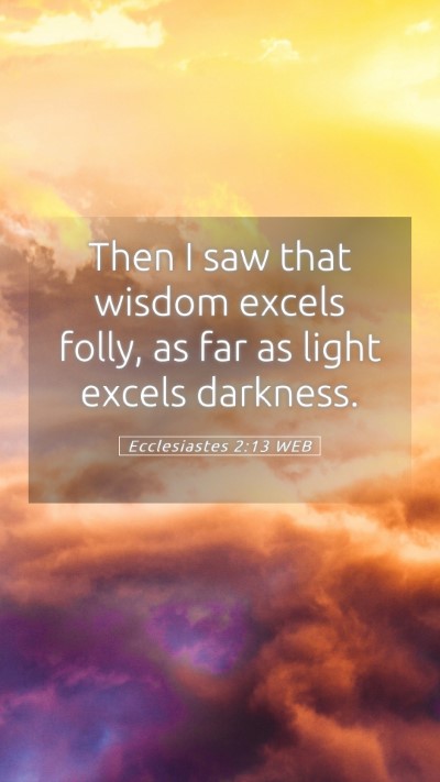 Picture 05 - Ecclesiastes 2:13 WEB Mobile Phone Wallpaper - Then I saw that wisdom excels folly, as far as - Mobile Bible Verse Wallpaper
