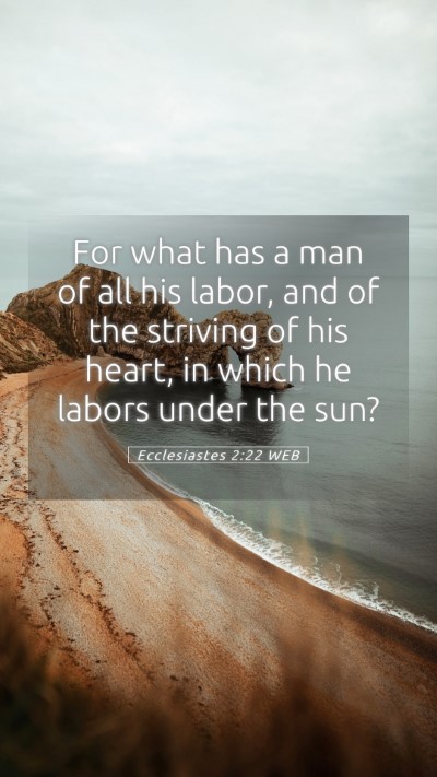 Picture 05 - Ecclesiastes 2:22 WEB Mobile Phone Wallpaper - For what has a man of all his labor, and of the - Mobile Bible Verse Wallpaper