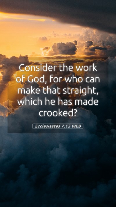 Picture 05 - Ecclesiastes 7:13 WEB Mobile Phone Wallpaper - Consider the work of God, for who can make that - Mobile Bible Verse Wallpaper