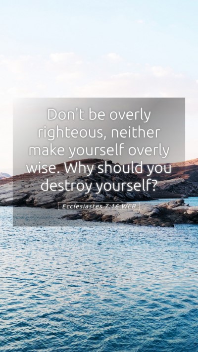 Picture 05 - Ecclesiastes 7:16 WEB Mobile Phone Wallpaper - Don't be overly righteous, neither make yourself - Mobile Bible Verse Wallpaper
