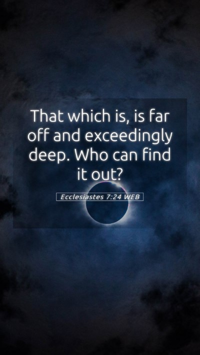 Picture 05 - Ecclesiastes 7:24 WEB Mobile Phone Wallpaper - That which is, is far off and exceedingly deep. - Mobile Bible Verse Wallpaper
