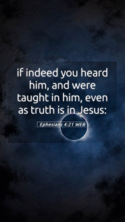 Picture 05 - Ephesians 4:21 WEB Mobile Phone Wallpaper - if indeed you heard him, and were taught in him, - Mobile Bible Verse Wallpaper