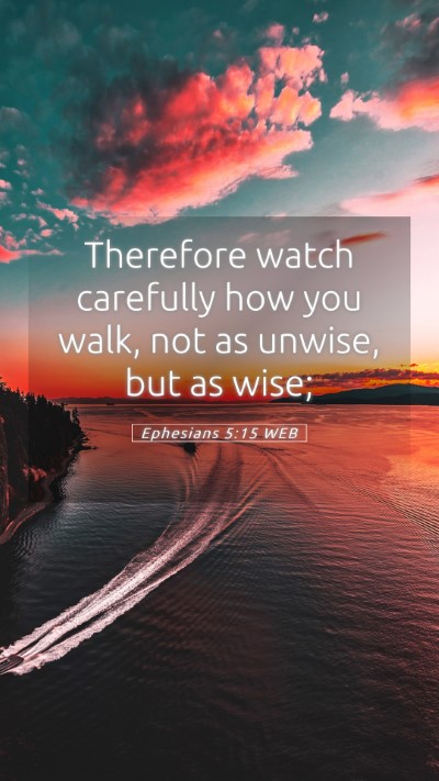 Picture 05 - Ephesians 5:15 WEB Mobile Phone Wallpaper - Therefore watch carefully how you walk, not as - Mobile Bible Verse Wallpaper