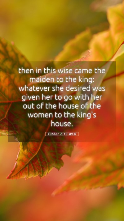 Picture 05 - Esther 2:13 WEB Mobile Phone Wallpaper - then in this wise came the maiden to the king: - Mobile Bible Verse Wallpaper