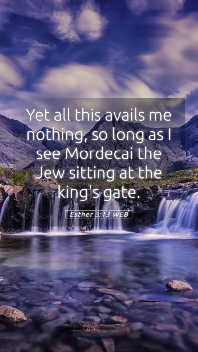 Picture 05 - Esther 5:13 WEB Mobile Phone Wallpaper - Yet all this avails me nothing, so long as I see - Mobile Bible Verse Wallpaper