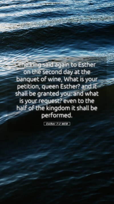 Picture 05 - Esther 7:2 WEB Mobile Phone Wallpaper - The king said again to Esther on the second day - Mobile Bible Verse Wallpaper