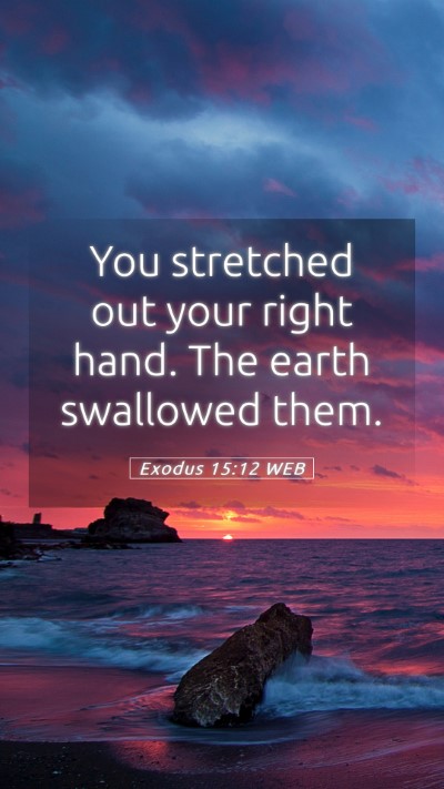 Picture 05 - Exodus 15:12 WEB Mobile Phone Wallpaper - You stretched out your right hand. The earth - Mobile Bible Verse Wallpaper