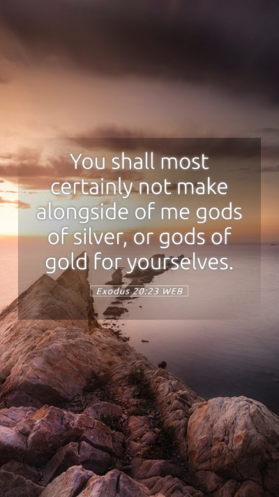 Picture 05 - Exodus 20:23 WEB Mobile Phone Wallpaper - You shall most certainly not make alongside of me - Mobile Bible Verse Wallpaper