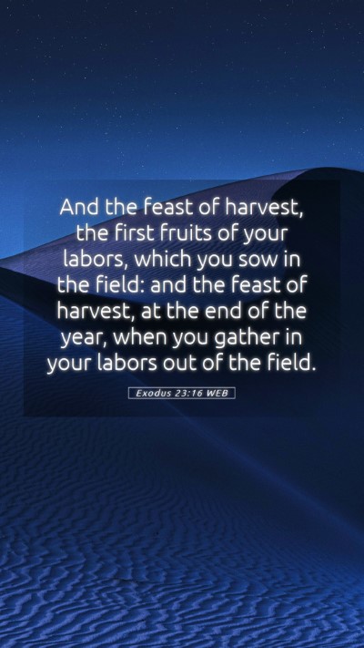 Picture 05 - Exodus 23:16 WEB Mobile Phone Wallpaper - And the feast of harvest, the first fruits of - Mobile Bible Verse Wallpaper